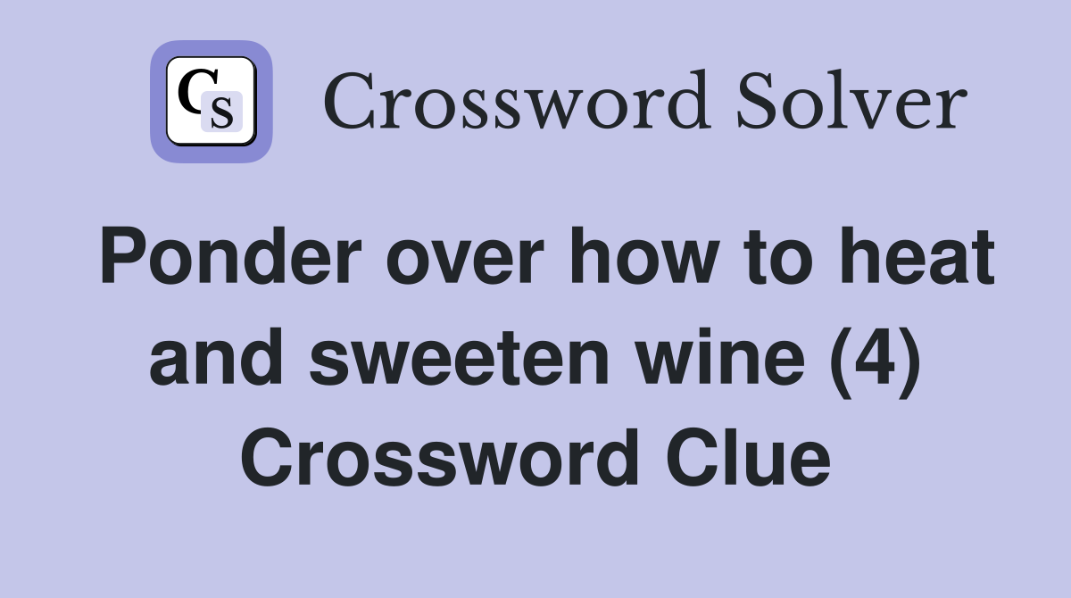 Ponder over how to heat and sweeten wine (4) Crossword Clue