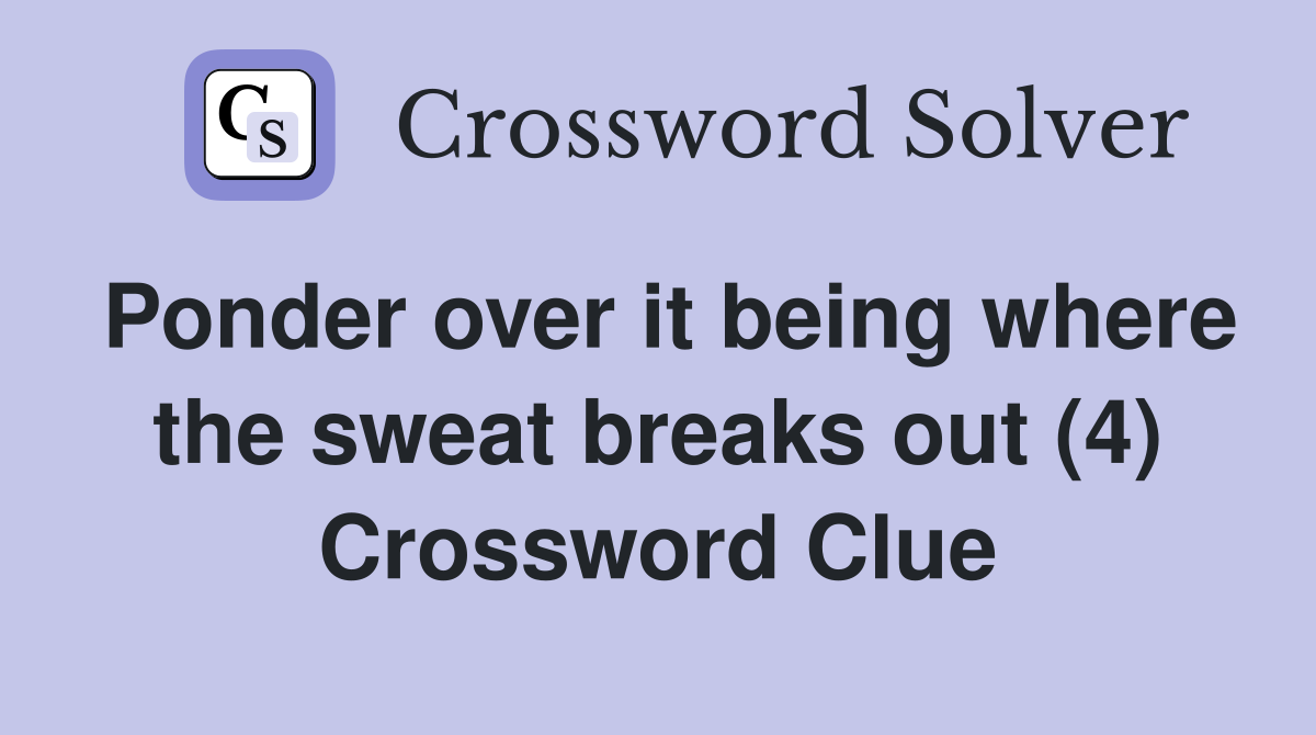 Ponder over it being where the sweat breaks out (4) Crossword Clue