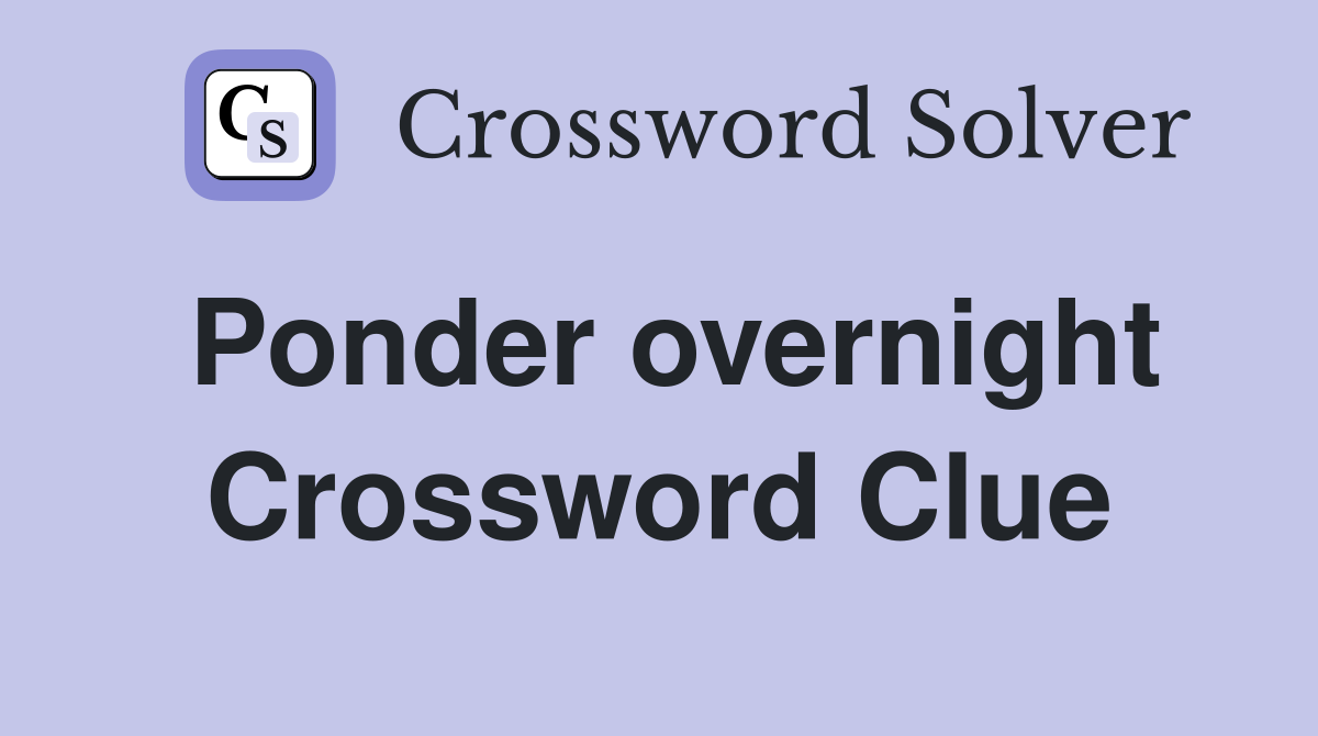 Ponder overnight Crossword Clue