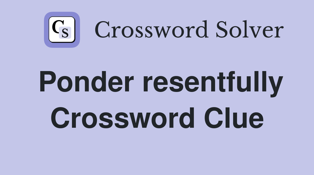 Ponder resentfully Crossword Clue