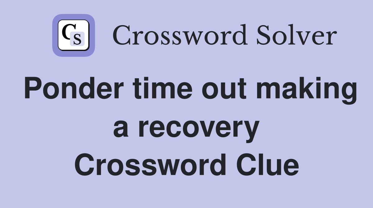 Ponder time out making a recovery Crossword Clue