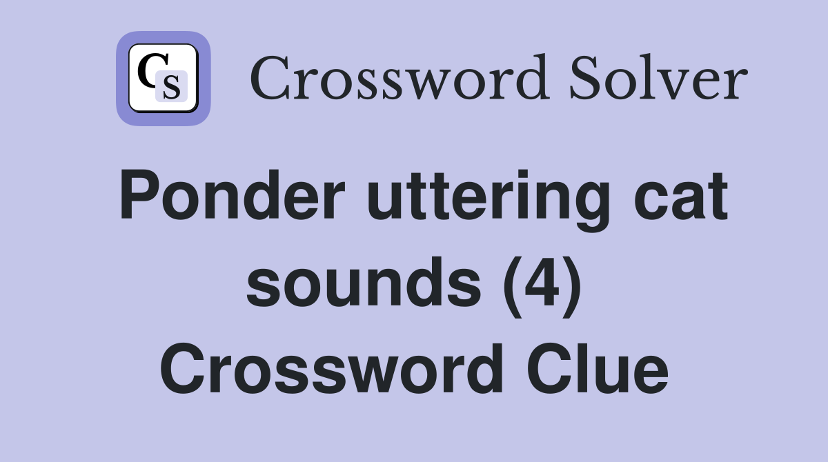 Ponder uttering cat sounds (4) Crossword Clue