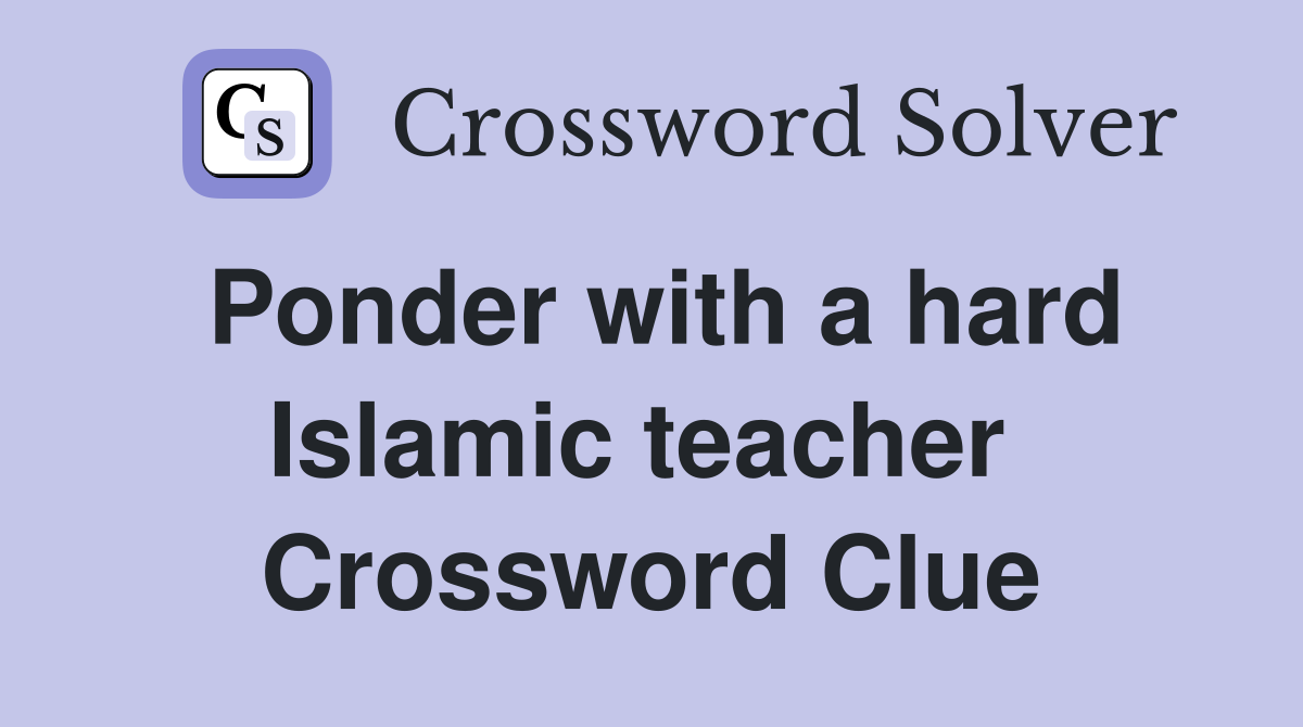 Ponder with a hard Islamic teacher  Crossword Clue