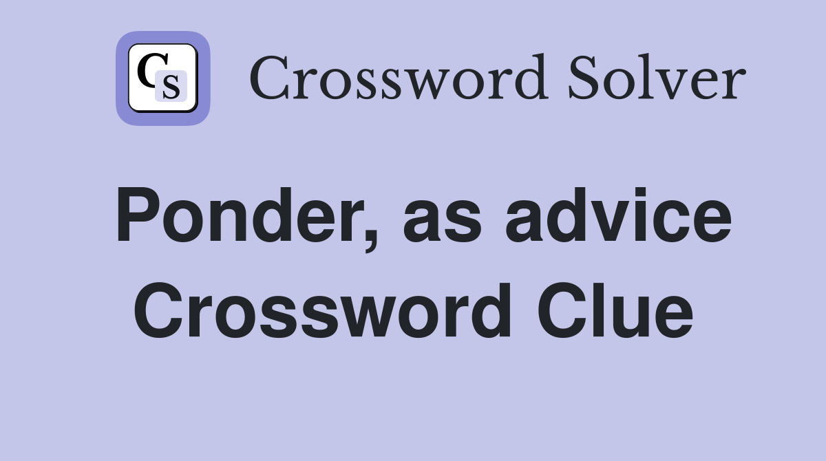 Ponder, as advice Crossword Clue