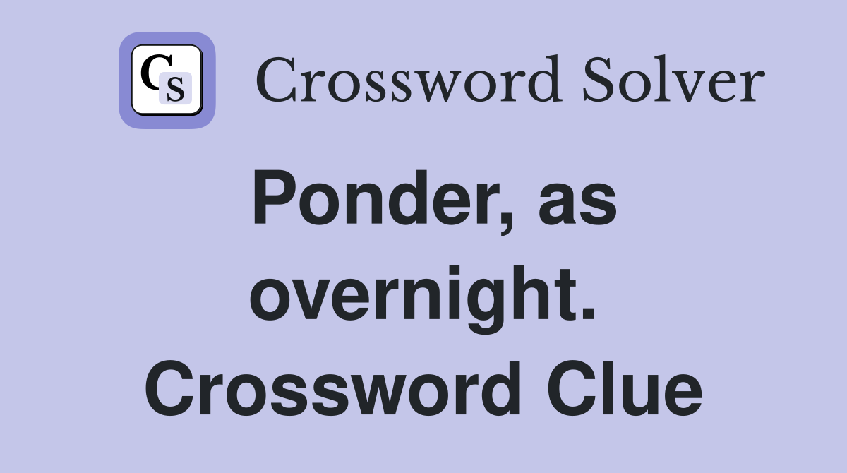 Ponder, as overnight. Crossword Clue