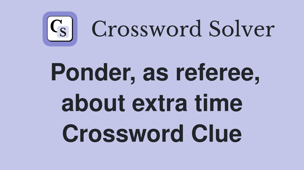 Ponder, as referee, about extra time Crossword Clue