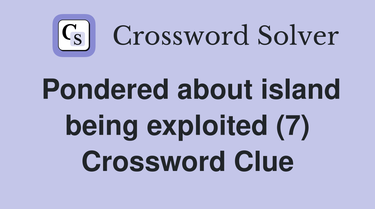 Pondered about island being exploited (7) Crossword Clue