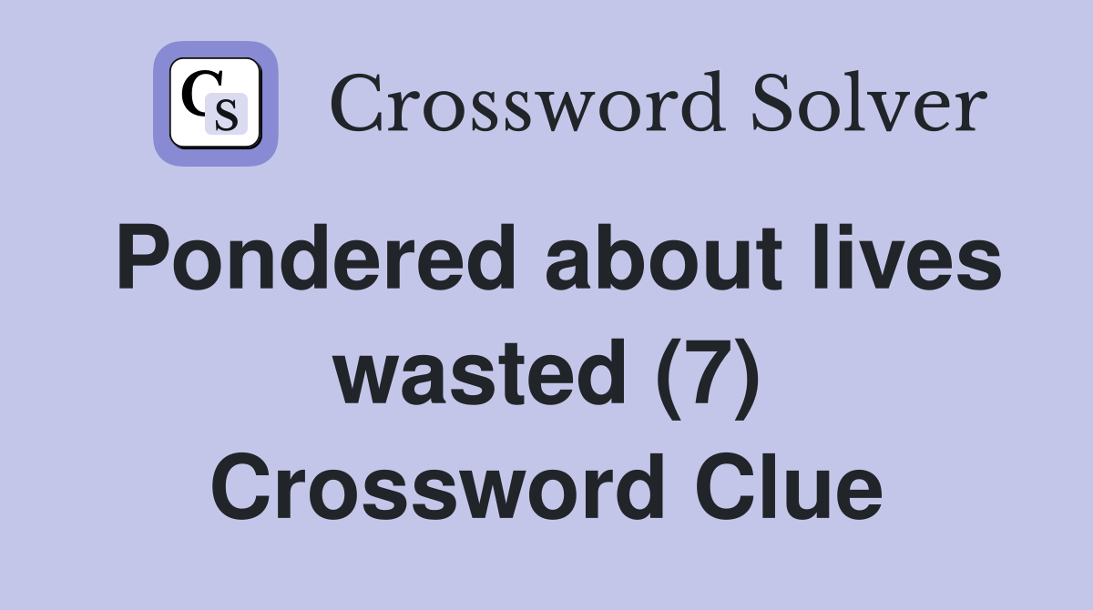 Pondered about lives wasted (7) Crossword Clue
