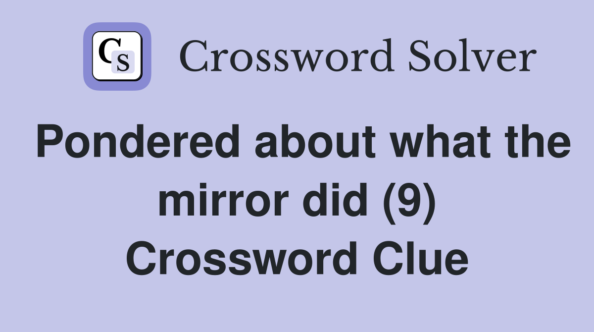 Pondered about what the mirror did (9) Crossword Clue