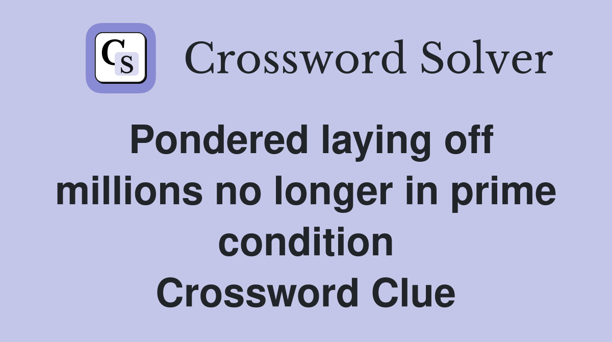 Pondered laying off millions no longer in prime condition Crossword Clue