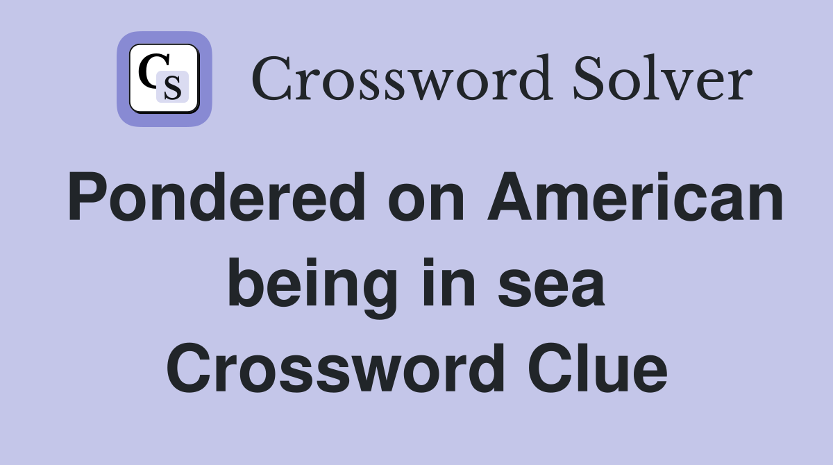 Pondered on American being in sea Crossword Clue