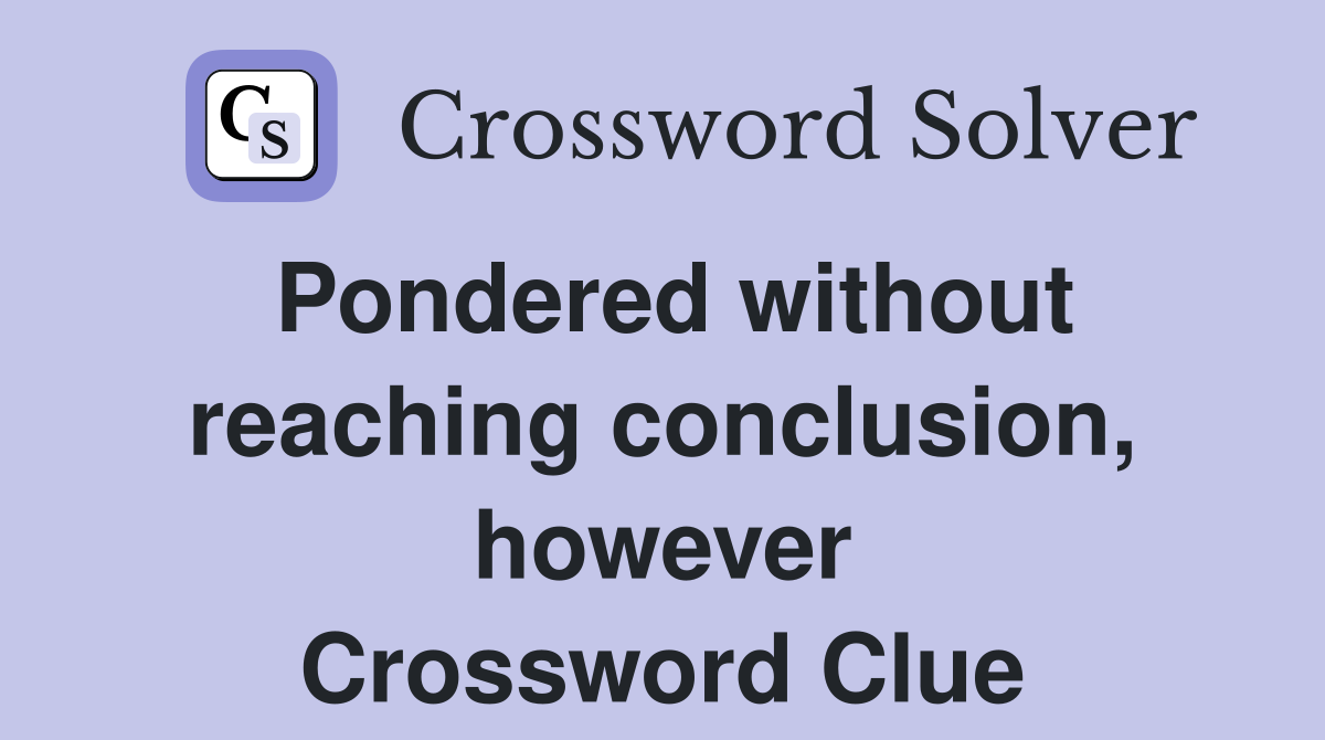 Pondered without reaching conclusion, however Crossword Clue