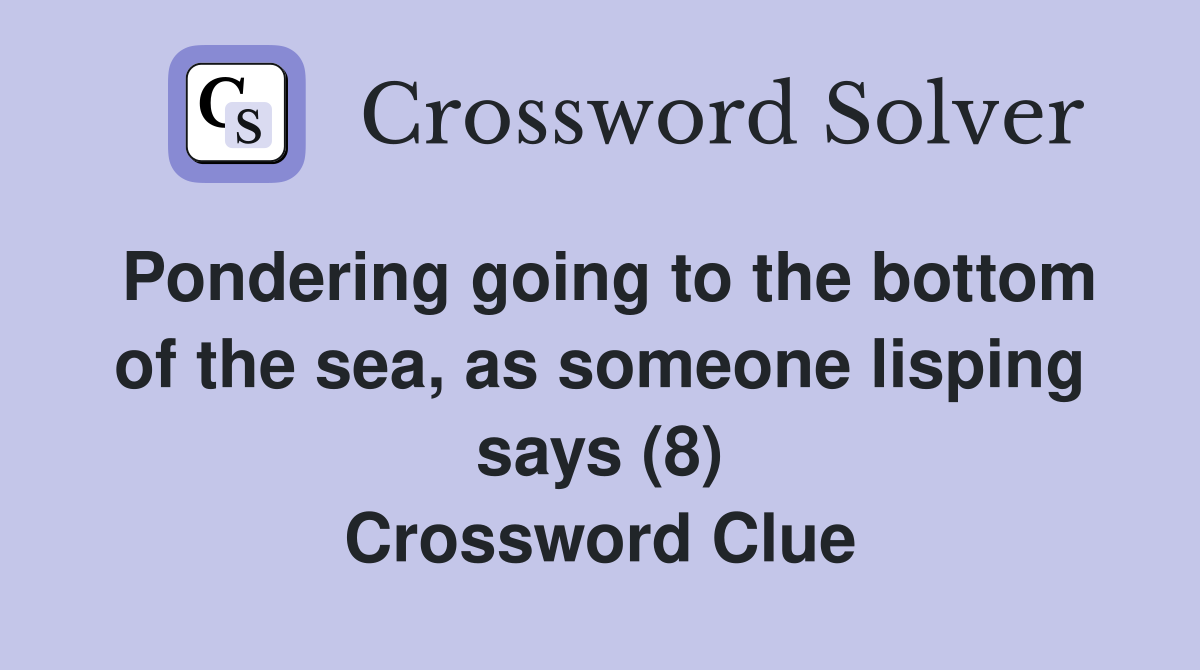 Pondering going to the bottom of the sea, as someone lisping says (8) Crossword Clue