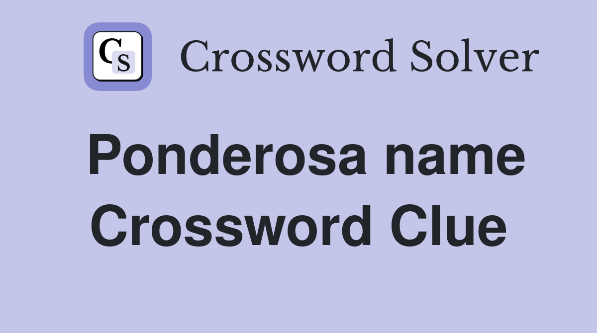 Ponderosa name Crossword Clue