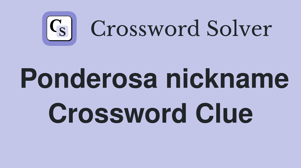 Ponderosa nickname Crossword Clue