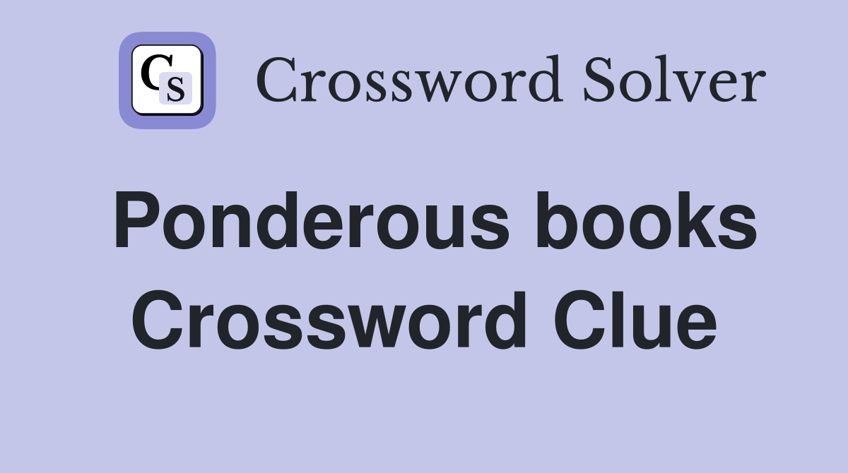 Ponderous books Crossword Clue