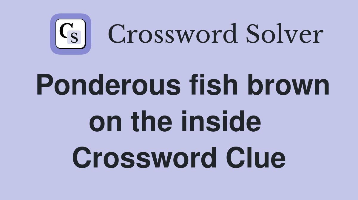 Ponderous fish brown on the inside  Crossword Clue