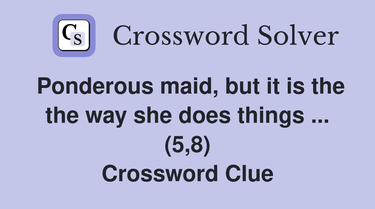 Ponderous maid, but it is the the way she does things ... (5,8) Crossword Clue