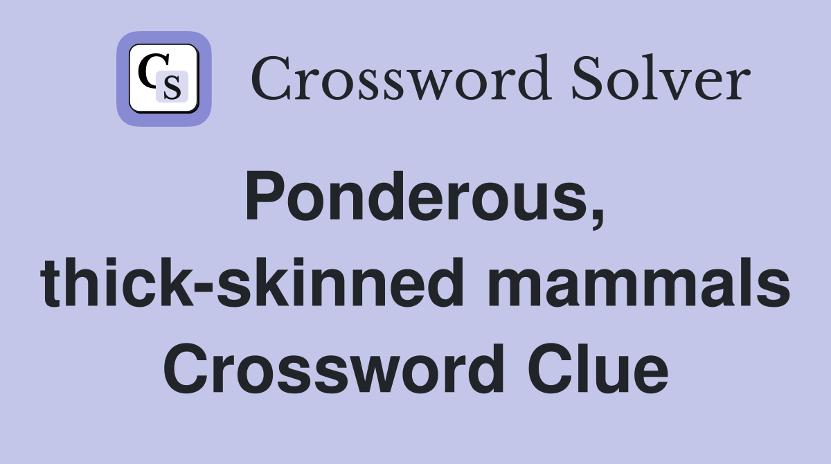 Ponderous, thick-skinned mammals Crossword Clue