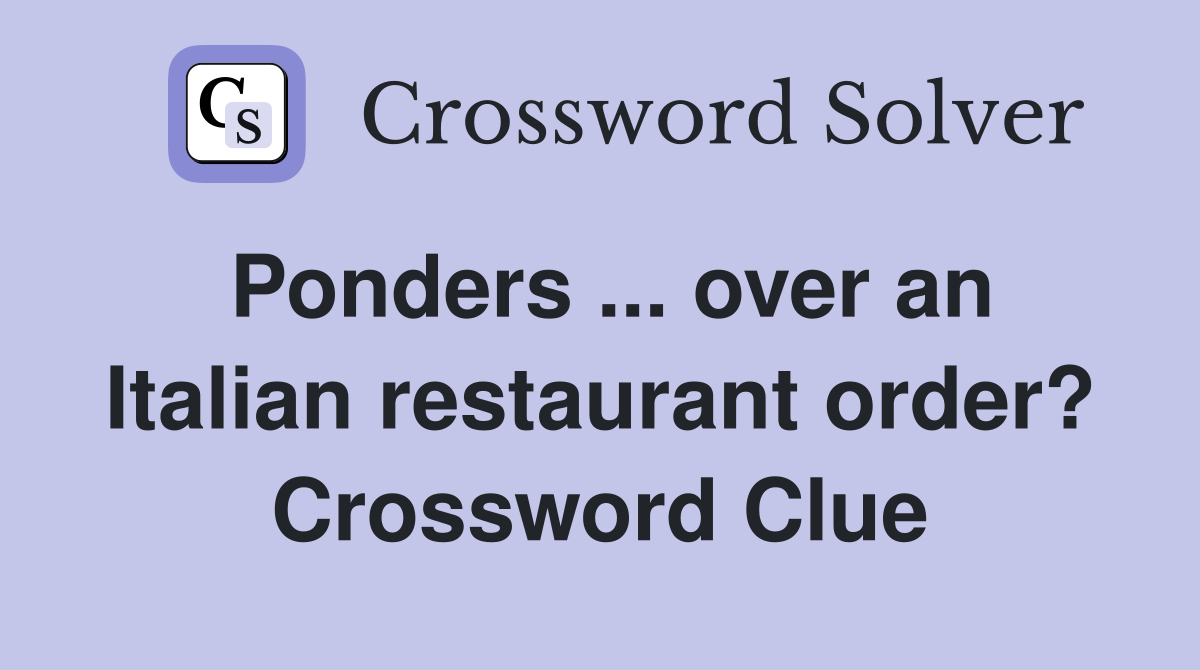 Ponders ... over an Italian restaurant order? Crossword Clue