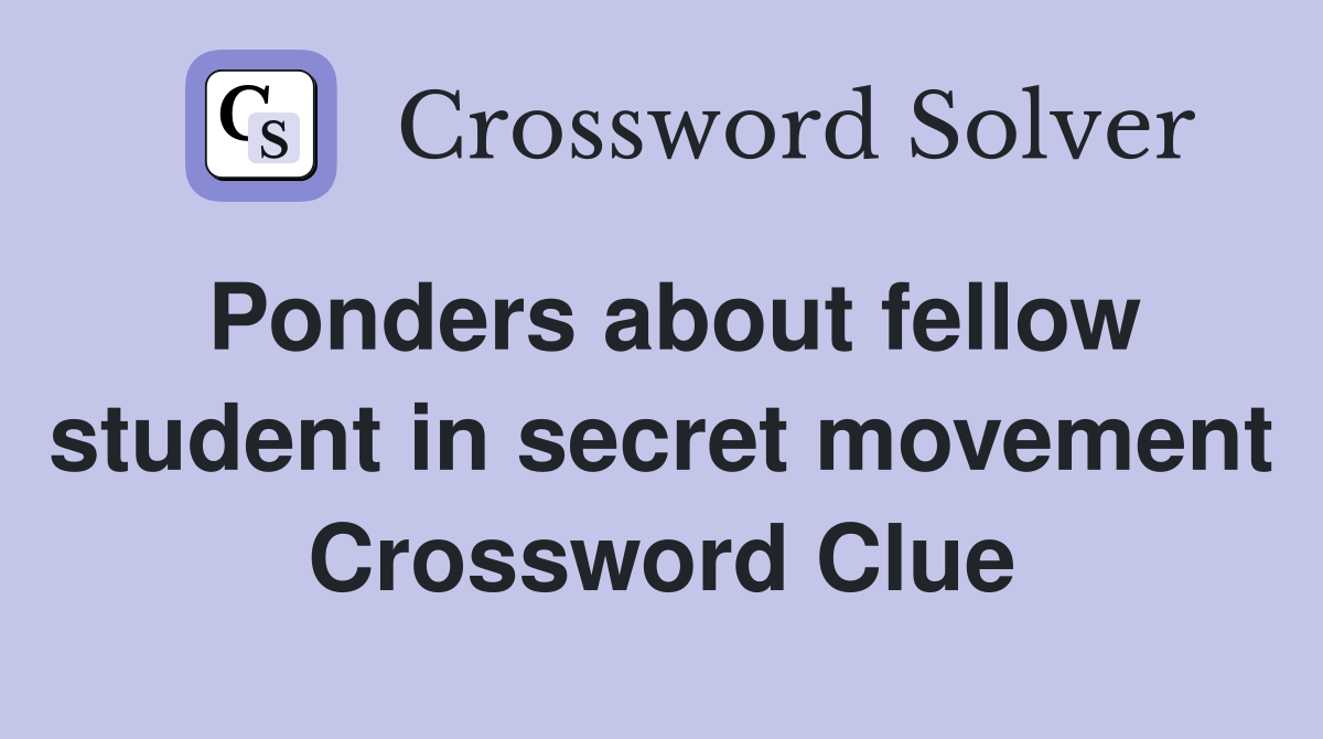 Ponders about fellow student in secret movement Crossword Clue