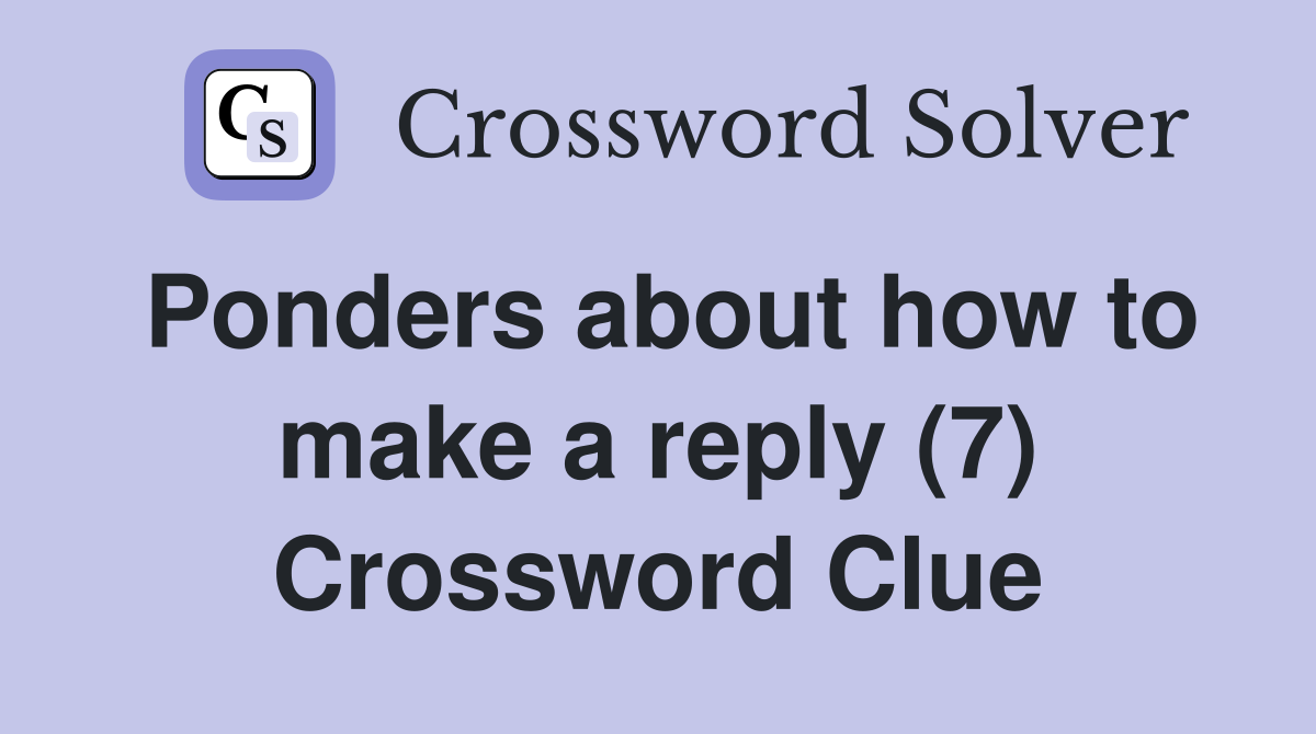 Ponders about how to make a reply (7) Crossword Clue