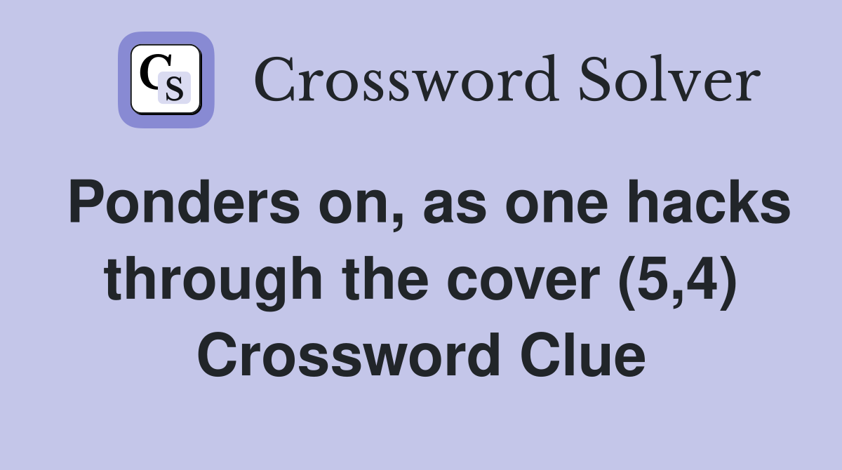 Ponders on, as one hacks through the cover (5,4) Crossword Clue