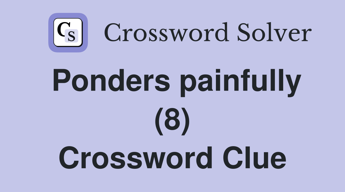 Ponders painfully (8) Crossword Clue