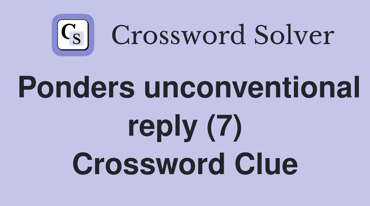 Ponders unconventional reply (7) Crossword Clue