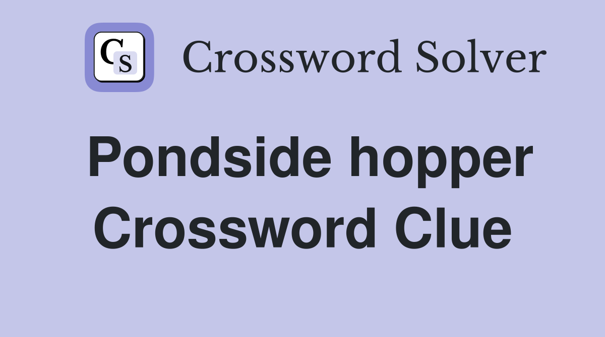 Pondside hopper Crossword Clue
