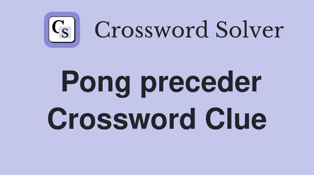 Pong preceder Crossword Clue