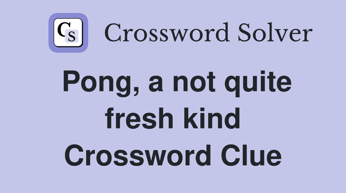 Pong, a not quite fresh kind Crossword Clue
