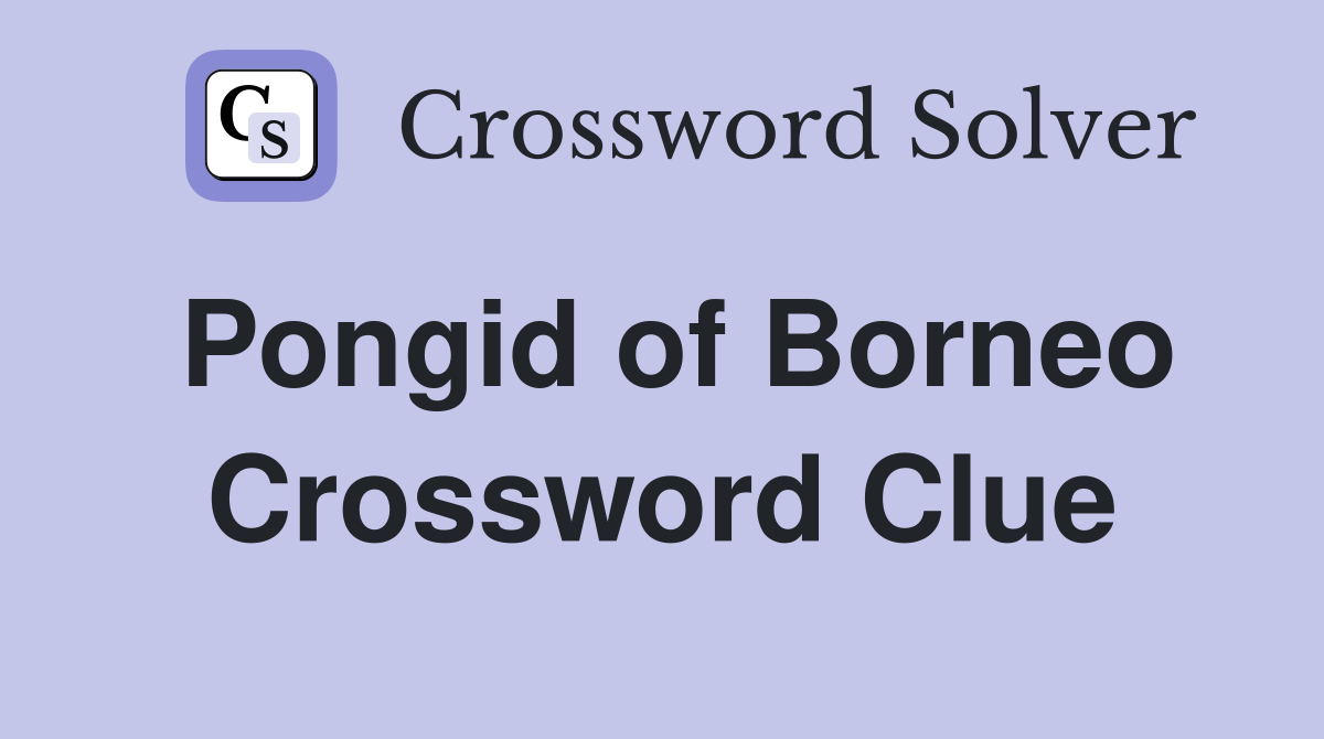 Pongid of Borneo Crossword Clue