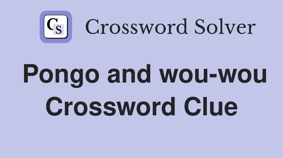 Pongo and wou-wou Crossword Clue