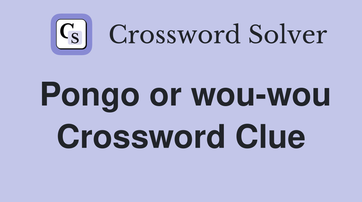 Pongo or wou-wou Crossword Clue