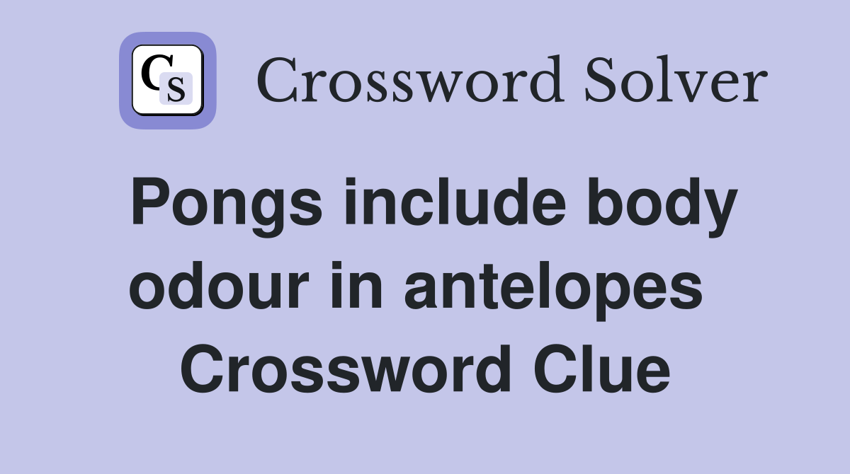 Pongs include body odour in antelopes  Crossword Clue
