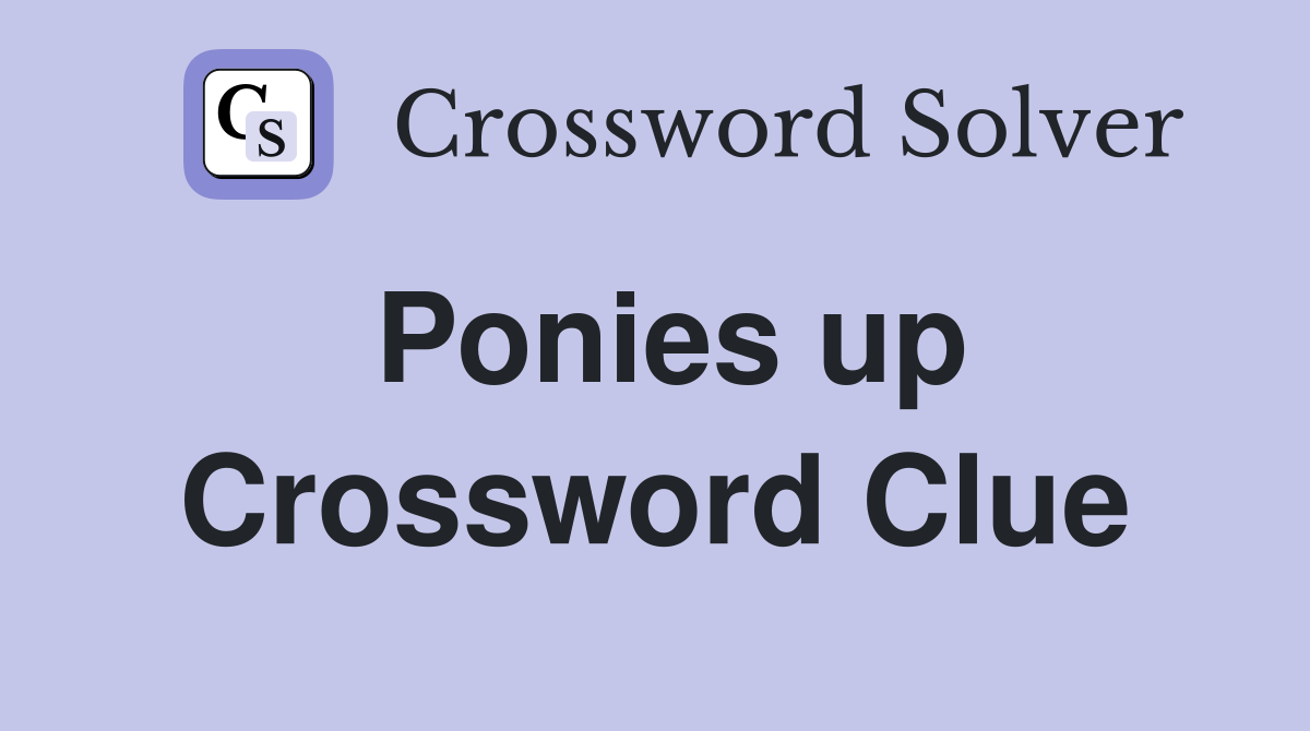 Ponies up Crossword Clue
