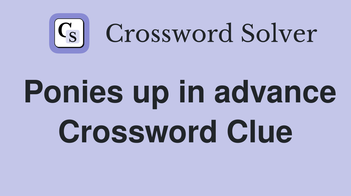 Ponies up in advance Crossword Clue