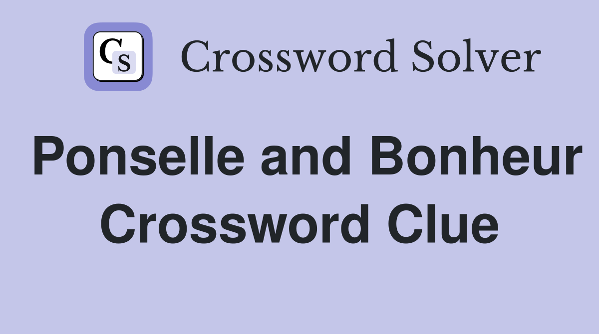 Ponselle and Bonheur Crossword Clue