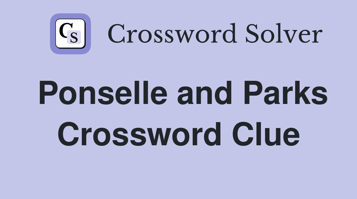 Ponselle and Parks Crossword Clue