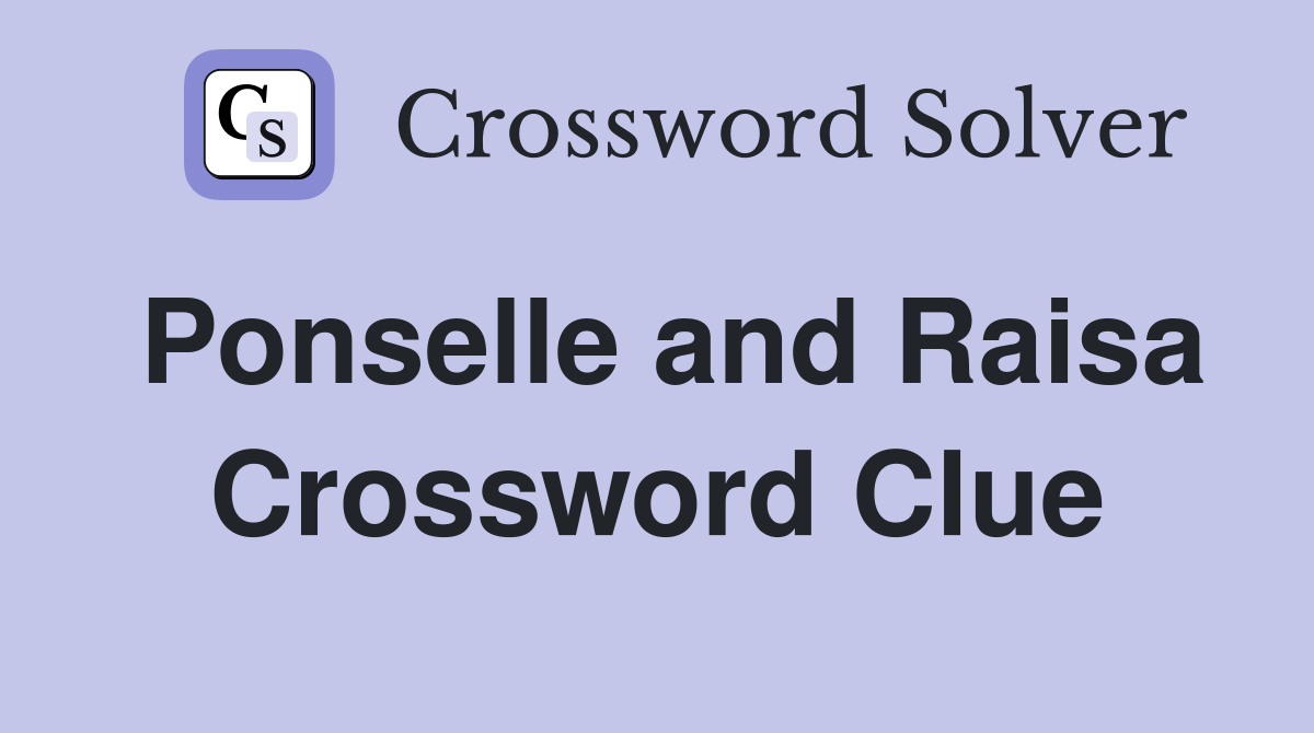 Ponselle and Raisa Crossword Clue