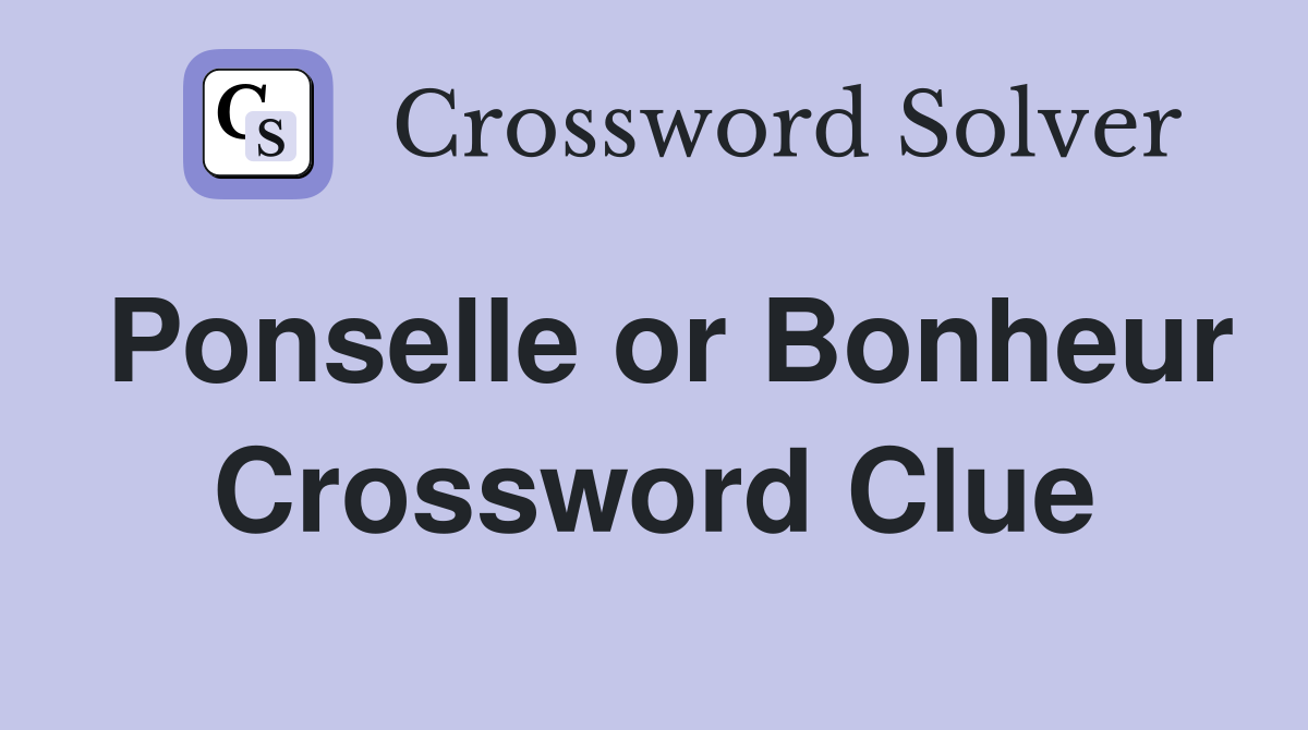 Ponselle or Bonheur Crossword Clue