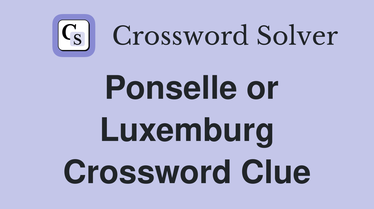 Ponselle or Luxemburg Crossword Clue