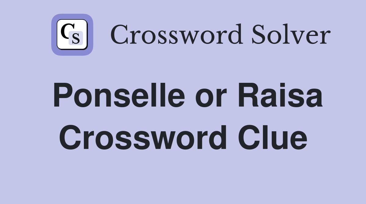 Ponselle or Raisa Crossword Clue