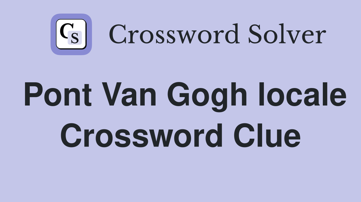 Pont Van Gogh locale Crossword Clue