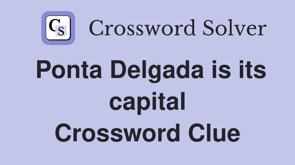 Ponta Delgada is its capital Crossword Clue
