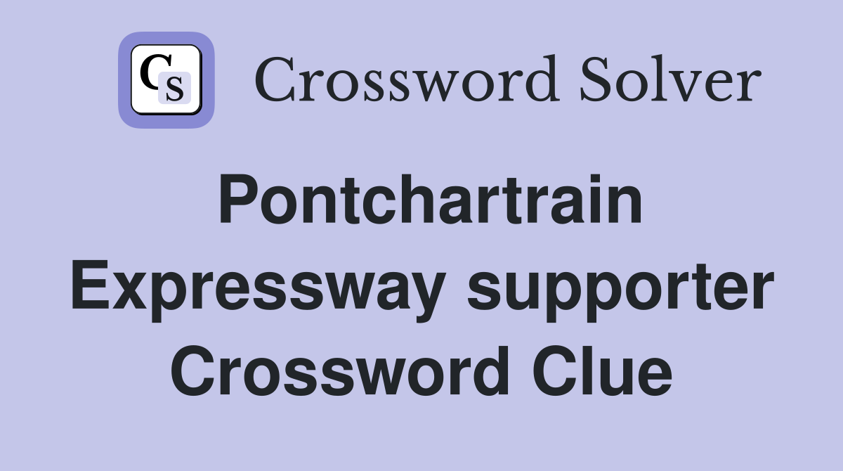 Pontchartrain Expressway supporter Crossword Clue