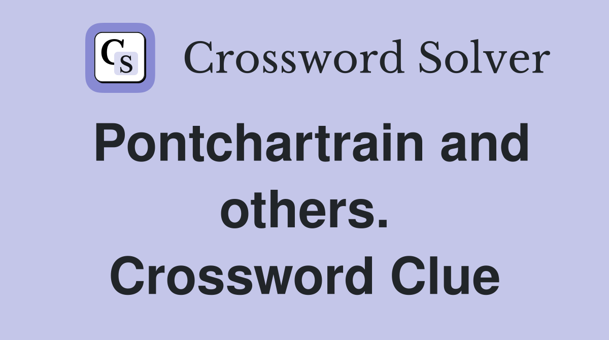 Pontchartrain and others. Crossword Clue