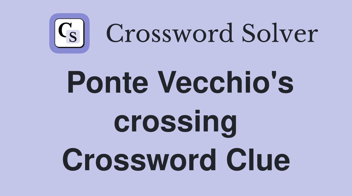 Ponte Vecchio's crossing Crossword Clue