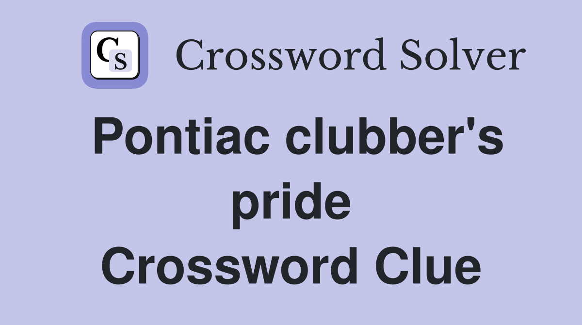 Pontiac clubber's pride Crossword Clue